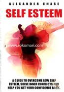 Self Esteem: A Guide to Help You Overcome Low Self Esteem and Solve Inner Conflicts to Get Your Confidence Back