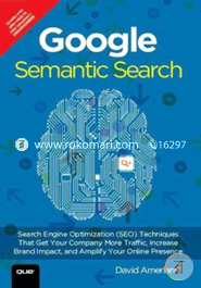 Google Semantic Search: Search Engine Optimization (SEO) Techniques That Get Your Company More Traffic, Increase Brand Impact, and Amplify Your Online Presence image