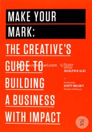 Make Your Mark: The Creative's Guide to Building a Business with Impact (The 99U Book Series)