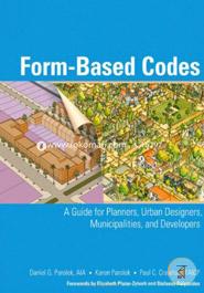 Form Based Codes: A Guide for Planners, Urban Designers, Municipalities, and Developers