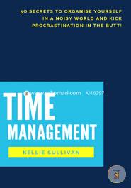 Time Management: 50 Secrets to Organise Yourself in a Noisy World and Kick Procrastination in the Butt! 