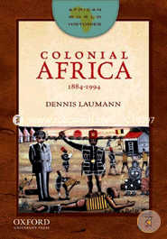 Colonial Africa, 1884-1994 (African World Histories)