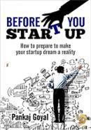 Before You Start Up: How to Prepare to Make Your Startup Dream a Reality