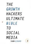 The Growth Hacker's Ultimate Bible To Social Media: 20 Social Media Hacks for Explosive Growth, Updated and Expanded