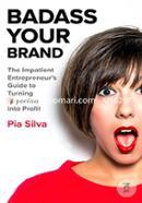 Badass Your Brand: The Impatient Entrepreneur's Guide to Turning Expertise into Profit  