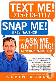 Text Me! Snap Me! Ask Me Anything!: How Entrepreneurs, Consultants And Artists Can Use The Power Of Intimate Attention To Build Their Brand, Grow Their Business And Change The World