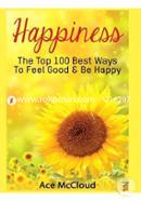 Happiness: The Top 100 Best Ways To Feel Good and Be Happy
