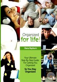 Organized for Life!: Your Ultimate Step-By-Step Guide For Getting You Organized So You Stay Organized