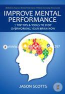 Improve Mental Performance: 7 Top Tips and Tools to Stop Overworking Your Brain Now: Methods to Improve Mental Performance Without Increasing Stress