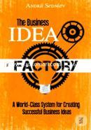 The Business Idea Factory: A World-Class System for Creating Successful Business Ideas 
