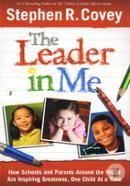 The Leader In Me (How School and Parents, Around The World Are Inspiring Greathers, One Child At a Time)