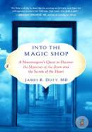 Into the Magic Shop: A Neurosurgeon's Quest to Discover the Mysteries of the Brain and the Secrets of the Heart