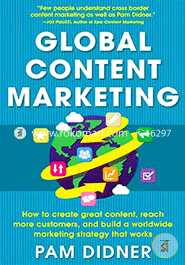 Global Content Marketing: How to Create Great Content, Reach More Customers, and Build a Worldwide Marketing Strategy that Works