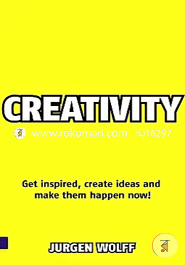 Creativity: Get Inspired, create ideas and make them happen now!