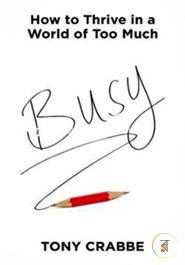 Busy: How to Thrive in a World of Too Much