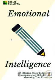 Emotional Intelligence: 50 Effective Ways to Improve Communication Skills, and Mastering Your Emotions 