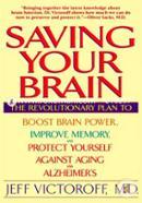 Saving Your Brain: The Revolutionary Plan to Boost Brain Power, Improve Memory, and Protect Yourself against Aging and Alzheimer's
