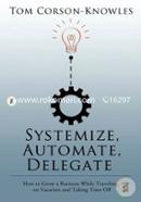 Systemize, Automate, Delegate: How to Grow a Business While Traveling, on Vacation and Taking Time Off