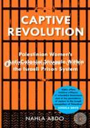 Captive Revolution: Palestinian Women's Anti-Colonial Struggle Within the Israeli Prison System