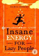 Insane Energy for Lazy People: A Complete System for Becoming Incredibly Energetic 