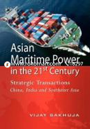 Asian Maritime Power in the 21st Century: Strategic Transactions: China, India and Southeast Asia