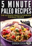 5 Minute Paleo recipes: The Ultimate Paleo Cookbook For Busy People