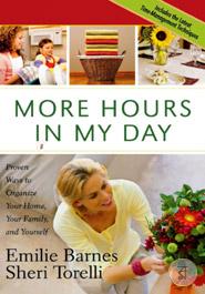 More Hours in My Day: Proven Ways to Organize Your Home, Your Family, and Yourself
