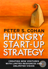 Hungry Startup Strategy: Creating New Ventures with Limited Resources and Unlimited Vision