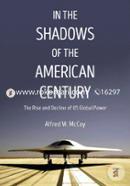 In The Shadows Of The American Century: The Rise and Decline of US Global Power