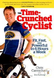 The Time-crunched Cyclist: Fit, Fast and Powerful in 6 Hours a Week (Time-Crunched Athlete)