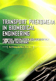Transport Phenomena in Biomedical Engineering : Artificial Organ Design and Development and Tissue Engineering 