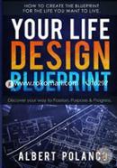 Your Life Design Blueprint: How to Create the Blueprint for the Life You Want to Live 