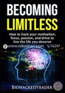 Becoming Limitless: How to hack your motivation, focus, passion, and drive to live the life you deserve