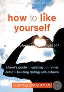 How to Like Yourself: A Teen's Guide to Quieting Your Inner Critic and Building Lasting Self-Esteem (Instant Help Solutions)