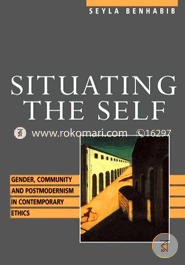 Situating the Self: Gender, Community, and Postmodernism in Contemporary Ethics (Paperback)
