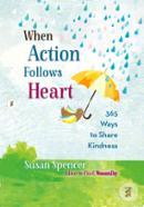 When Action Follows Heart: 365 Ways to Share Kindness