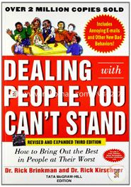 Dealing with People You Can't Stand : How to Bring Out the Best in People at Their Worst