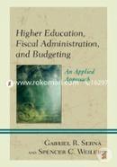 Higher Education, Fiscal Administration, and Budgeting: An Applied Approach