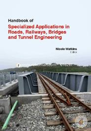 Handbook Of  Specialized Applications In Roads, Railways, Bridges And Tunnel Engineering