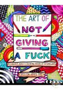 The Art of Not Giving a Fuck: A Callous Adult Coloring Book of Disregard