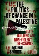 The Politics of Change in Palestine: State-Building and Non-Violent Resistance