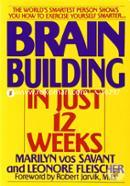 Brain Building in Just 12 Weeks: The World's Smartest Person Shows You How to Exercise Yourself Smarter