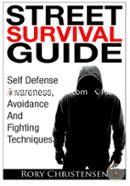 Street Survival Guide: Self Defense Awareness, Avoidance and Fighting Techniques