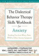 The Dialectical Behavior Therapy Skills Workbook for Anxiety: Breaking Free from Worry, Panic, PTSD, and Other Anxiety Sympto