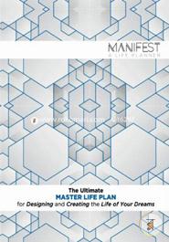 Manifest - a Life Planner: The Ultimate Master Life Plan for Designing and Creating the Life of Your Dreams