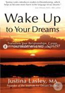 Wake Up to Your Dreams: Transform Your Relationships, Career, and Health While You Sleep