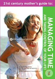 21st Century Mothers Guide to Managing Time and Taking Control of Your Life!