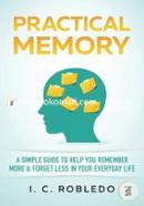 Practical Memory: A Simple Guide to Help You Remember More and Forget Less in Your Everyday Life