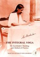 The Integral Yoga: Sri Aurobindo's Teaching and Method of Practice