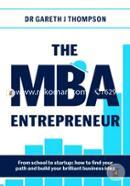 The MBA Entrepreneur: From school to startup: how to find your path and build your brilliant business idea